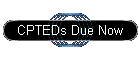 CPTEDs Due Now